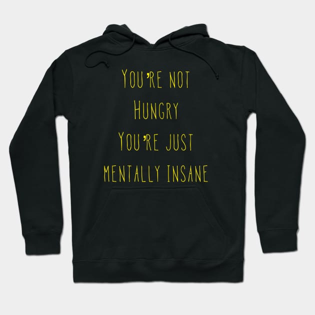 You’re Not Hungry You’re Just Mentally Insane Hoodie by AlexisBrown1996